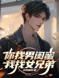 你找男闺蜜，我找女兄弟(泛舟填词) - 你找男闺蜜，我找女兄弟全文在线阅读 - 你找男闺蜜，我找女兄弟最新章节 - 奏决网