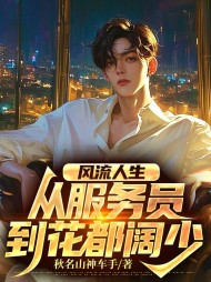 风流人生:从服务员到花都阔少完整版(秋名山神车手) - 风流人生:从服务员到花都阔少完整版全文在线阅读 - 风流人生:从服务员到花都阔少完整版最新章节 - 奏决网