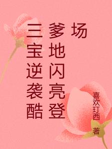 三宝逆袭酷爹地闪亮登场最新(喜欢玎西) - 三宝逆袭酷爹地闪亮登场最新全文在线阅读 - 三宝逆袭酷爹地闪亮登场最新最新章节 - 奏决网