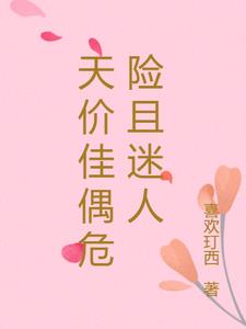 天价佳偶危险且迷人阅读(喜欢玎西) - 天价佳偶危险且迷人阅读全文在线阅读 - 天价佳偶危险且迷人阅读最新章节 - 奏决网