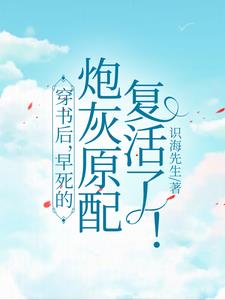 穿书后，早死的炮灰原配复活了(识海先生) - 穿书后，早死的炮灰原配复活了全文在线阅读 - 穿书后，早死的炮灰原配复活了最新章节 - 奏决网