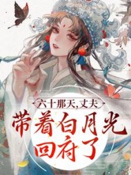 六十那天，丈夫带着白月光回府了(又走神了) - 六十那天，丈夫带着白月光回府了全文在线阅读 - 六十那天，丈夫带着白月光回府了最新章节 - 奏决网