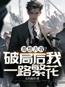 都想害我?破局后我一路繁花阅读(心归彼岸) - 都想害我?破局后我一路繁花阅读全文在线阅读 - 都想害我?破局后我一路繁花阅读最新章节 - 奏决网