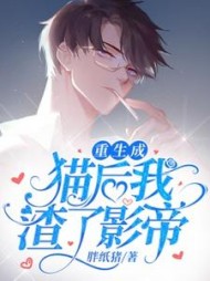 重生成猫后我踹了影帝(胖纸猪) - 重生成猫后我踹了影帝全文在线阅读 - 重生成猫后我踹了影帝最新章节 - 奏决网