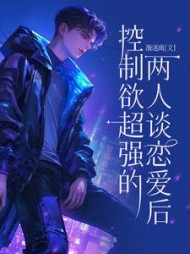 控制欲超强的两人谈恋爱后阅读(渐迷离) - 控制欲超强的两人谈恋爱后阅读全文在线阅读 - 控制欲超强的两人谈恋爱后阅读最新章节 - 奏决网