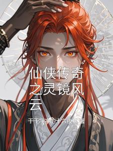 仙侠传奇之灵镜风云阅读无弹窗(干干净净的十六夜秋) - 仙侠传奇之灵镜风云阅读无弹窗全文在线阅读 - 仙侠传奇之灵镜风云阅读无弹窗最新章节 - 奏决网