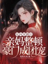 反向穿越后，亲妈整顿豪门成团宠阅读(兜兜有米) - 反向穿越后，亲妈整顿豪门成团宠阅读全文在线阅读 - 反向穿越后，亲妈整顿豪门成团宠阅读最新章节 - 奏决网