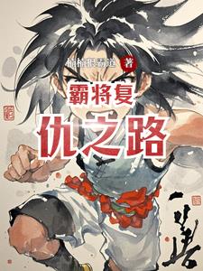 霸将复仇之路(楠楠狠霸道) - 霸将复仇之路全文在线阅读 - 霸将复仇之路最新章节 - 奏决网