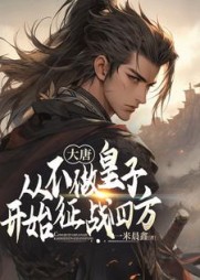 大唐：从不做皇子开始征战四方完整版(一米晨鑫) - 大唐：从不做皇子开始征战四方完整版全文在线阅读 - 大唐：从不做皇子开始征战四方完整版最新章节 - 奏决网