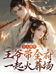 夫人重生，王爷带全府一起火葬场(大牛宝) - 夫人重生，王爷带全府一起火葬场全文在线阅读 - 夫人重生，王爷带全府一起火葬场最新章节 - 奏决网