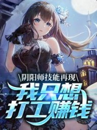 阴阳师技能再现，我只想打工赚钱(闻人知礼) - 阴阳师技能再现，我只想打工赚钱全文在线阅读 - 阴阳师技能再现，我只想打工赚钱最新章节 - 奏决网