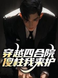 穿越四合院，傻柱我来护(咸鱼作者) - 穿越四合院，傻柱我来护全文在线阅读 - 穿越四合院，傻柱我来护最新章节 - 奏决网