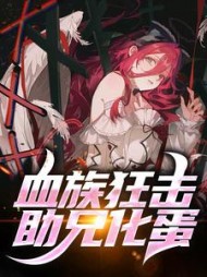 血族狂击，助兄化蛋阅读(云和暖风) - 血族狂击，助兄化蛋阅读全文在线阅读 - 血族狂击，助兄化蛋阅读最新章节 - 奏决网