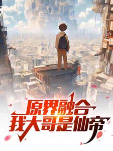 原界融合，我大哥是仙帝(柠檬味的洛) - 原界融合，我大哥是仙帝全文在线阅读 - 原界融合，我大哥是仙帝最新章节 - 奏决网