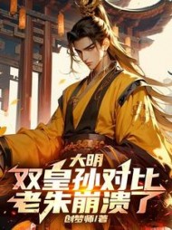 大明：双皇孙对比，老朱崩溃了(创梦师) - 大明：双皇孙对比，老朱崩溃了全文在线阅读 - 大明：双皇孙对比，老朱崩溃了最新章节 - 奏决网