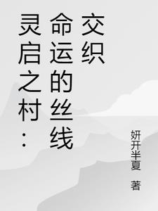 灵启之村：命运的丝线交织(妍开半夏) - 灵启之村：命运的丝线交织全文在线阅读 - 灵启之村：命运的丝线交织最新章节 - 奏决网