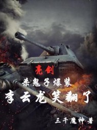 亮剑：杀鬼子爆装，李云龙笑翻了(三千魔神) - 亮剑：杀鬼子爆装，李云龙笑翻了全文在线阅读 - 亮剑：杀鬼子爆装，李云龙笑翻了最新章节 - 奏决网