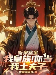 听泉鉴宝：我皇族！你当我土夫子(我爱猫猫妹) - 听泉鉴宝：我皇族！你当我土夫子全文在线阅读 - 听泉鉴宝：我皇族！你当我土夫子最新章节 - 奏决网