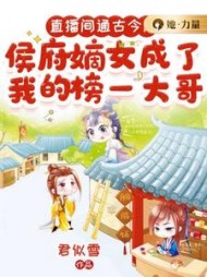 直播间通古今后，侯府嫡女成了我的榜一大哥(君似雪) - 直播间通古今后，侯府嫡女成了我的榜一大哥全文在线阅读 - 直播间通古今后，侯府嫡女成了我的榜一大哥最新章节 - 奏决网