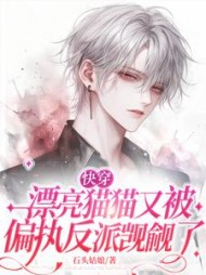 【快穿】漂亮猫猫又被偏执反派觊觎了(石头姑娘) - 【快穿】漂亮猫猫又被偏执反派觊觎了全文在线阅读 - 【快穿】漂亮猫猫又被偏执反派觊觎了最新章节 - 奏决网
