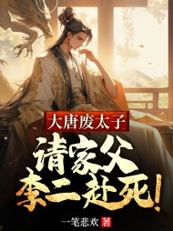 大唐废太子,请家父李二赴死最新(一笔悲欢) - 大唐废太子,请家父李二赴死最新全文在线阅读 - 大唐废太子,请家父李二赴死最新最新章节 - 奏决网