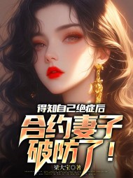 得知自己绝症后,合约妻子破防了完整版(梁大宝) - 得知自己绝症后,合约妻子破防了完整版全文在线阅读 - 得知自己绝症后,合约妻子破防了完整版最新章节 - 奏决网