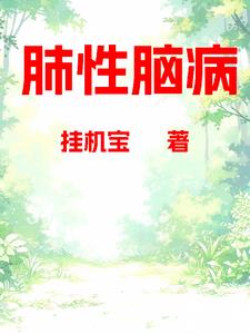 肺性脑病(挂机宝)(挂机宝) - 肺性脑病(挂机宝)全文在线阅读 - 肺性脑病(挂机宝)最新章节 - 奏决网