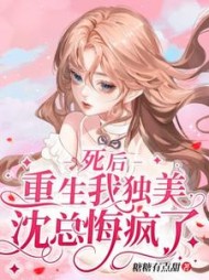 死后重生我独美，沈总悔疯了阅读(糖糖有点甜) - 死后重生我独美，沈总悔疯了阅读全文在线阅读 - 死后重生我独美，沈总悔疯了阅读最新章节 - 奏决网