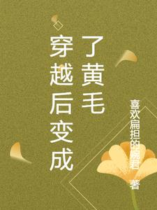 穿越后变成了黄毛的(喜欢扁担的婉君) - 穿越后变成了黄毛的全文在线阅读 - 穿越后变成了黄毛的最新章节 - 奏决网