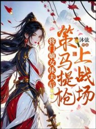 将门嫡女休夫后，策马提抢上战场(沐弦) - 将门嫡女休夫后，策马提抢上战场全文在线阅读 - 将门嫡女休夫后，策马提抢上战场最新章节 - 奏决网