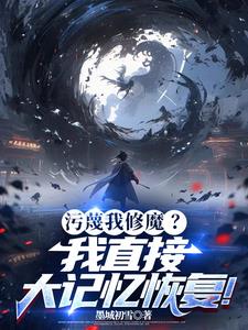 污蔑我修魔?我直接大记忆恢复完整版(墨城初雪) - 污蔑我修魔?我直接大记忆恢复完整版全文在线阅读 - 污蔑我修魔?我直接大记忆恢复完整版最新章节 - 奏决网