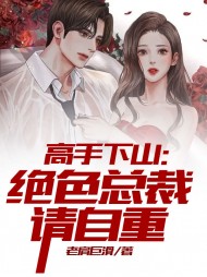 高手下山：绝色总裁请自重by老肩巨滑(老肩巨滑) - 高手下山：绝色总裁请自重by老肩巨滑全文在线阅读 - 高手下山：绝色总裁请自重by老肩巨滑最新章节 - 奏决网