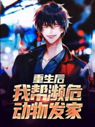 重生后,我帮濒危动物发家林舟(姜梨梨梨) - 重生后,我帮濒危动物发家林舟全文在线阅读 - 重生后,我帮濒危动物发家林舟最新章节 - 奏决网