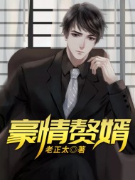 豪情赘婿老正太阅读(老正太) - 豪情赘婿老正太阅读全文在线阅读 - 豪情赘婿老正太阅读最新章节 - 奏决网