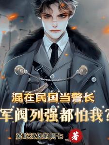 混在民国当警长，军阀列强都怕我(爱吃汉堡的阿七) - 混在民国当警长，军阀列强都怕我全文在线阅读 - 混在民国当警长，军阀列强都怕我最新章节 - 奏决网