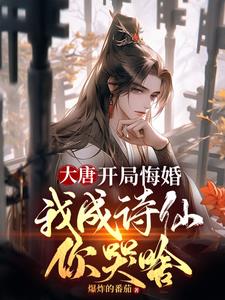 大唐：开局悔婚，我成诗仙你哭啥(爆炸的番茄) - 大唐：开局悔婚，我成诗仙你哭啥全文在线阅读 - 大唐：开局悔婚，我成诗仙你哭啥最新章节 - 奏决网