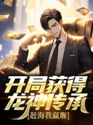 开局获得龙神传承赶海我赢麻张立阳(宇宙无敌大咸鱼) - 开局获得龙神传承赶海我赢麻张立阳全文在线阅读 - 开局获得龙神传承赶海我赢麻张立阳最新章节 - 奏决网