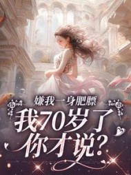 嫌我一身肥膘我70岁了你才说(瑞侈) - 嫌我一身肥膘我70岁了你才说全文在线阅读 - 嫌我一身肥膘我70岁了你才说最新章节 - 奏决网