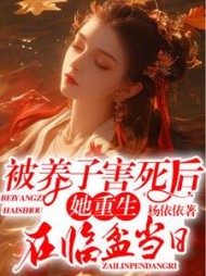 被养子害死后，她重生在临盆当日最新(杨依依) - 被养子害死后，她重生在临盆当日最新全文在线阅读 - 被养子害死后，她重生在临盆当日最新最新章节 - 奏决网