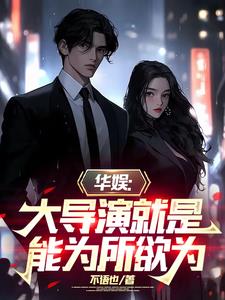 华娱：大导演就是能为所欲为(不语也) - 华娱：大导演就是能为所欲为全文在线阅读 - 华娱：大导演就是能为所欲为最新章节 - 奏决网