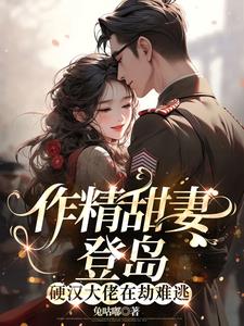 作精甜妻登岛，硬汉大佬在劫难逃(兔咕嘟) - 作精甜妻登岛，硬汉大佬在劫难逃全文在线阅读 - 作精甜妻登岛，硬汉大佬在劫难逃最新章节 - 奏决网