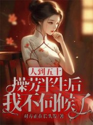 人到五十，操劳半生后我不伺候了最新(对方正在长头发) - 人到五十，操劳半生后我不伺候了最新全文在线阅读 - 人到五十，操劳半生后我不伺候了最新最新章节 - 奏决网