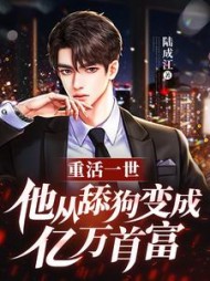 重活一世，他从舔狗变成亿万首富(陆成江) - 重活一世，他从舔狗变成亿万首富全文在线阅读 - 重活一世，他从舔狗变成亿万首富最新章节 - 奏决网