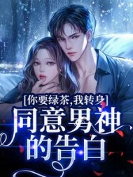 你要绿茶,我转身同意男神的告白阅读(是羊羊呦) - 你要绿茶,我转身同意男神的告白阅读全文在线阅读 - 你要绿茶,我转身同意男神的告白阅读最新章节 - 奏决网