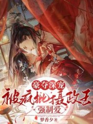 豪夺深宠：被疯批摄政王强制爱(梦香夕) - 豪夺深宠：被疯批摄政王强制爱全文在线阅读 - 豪夺深宠：被疯批摄政王强制爱最新章节 - 奏决网