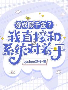 穿成假千金？我直接和系统对着干最新阅读(Lychee荔枝) - 穿成假千金？我直接和系统对着干最新阅读全文在线阅读 - 穿成假千金？我直接和系统对着干最新阅读最新章节 - 奏决网