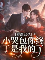 蓄谋已久小哭包你终于是我的了言缓缓(叫我句读) - 蓄谋已久小哭包你终于是我的了言缓缓全文在线阅读 - 蓄谋已久小哭包你终于是我的了言缓缓最新章节 - 奏决网