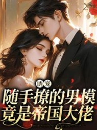 诱宠随手撩的男模竟是帝国大佬(褚蔓)(懒小玖) - 诱宠随手撩的男模竟是帝国大佬(褚蔓)全文在线阅读 - 诱宠随手撩的男模竟是帝国大佬(褚蔓)最新章节 - 奏决网