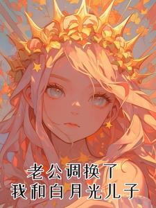 老公调换了我和白月光儿子(云和月) - 老公调换了我和白月光儿子全文在线阅读 - 老公调换了我和白月光儿子最新章节 - 奏决网