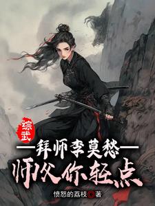 综武：拜师李莫愁，师父你轻点阅读(愤怒的荔枝) - 综武：拜师李莫愁，师父你轻点阅读全文在线阅读 - 综武：拜师李莫愁，师父你轻点阅读最新章节 - 奏决网